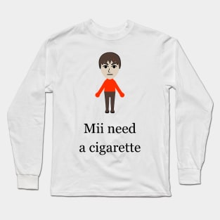 Mii Need A Cigarette Long Sleeve T-Shirt